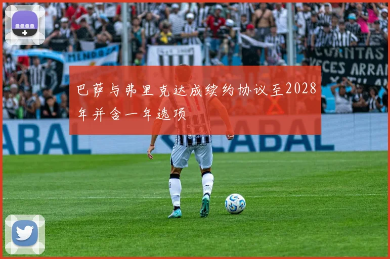巴萨与弗里克达成续约协议至2028年并含一年选项